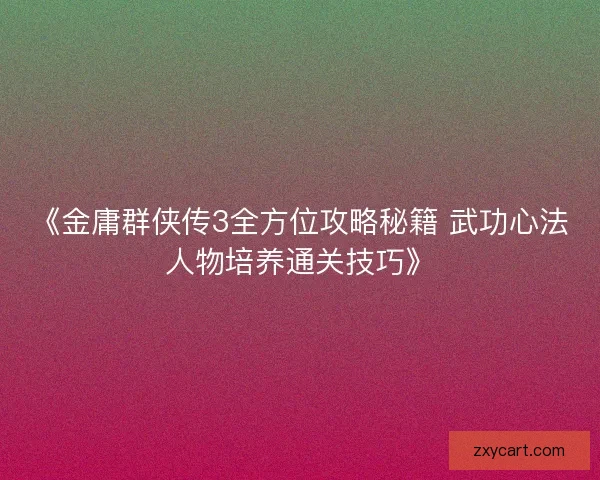 《金庸群侠传3全方位攻略秘籍 武功心法人物培养通关技巧》